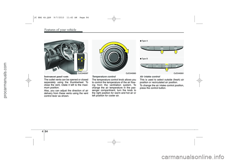 HYUNDAI IX20 2011 Owners Manual Features of your vehicle
84
4
Instrument panel vents
The outlet vents can be opened or closed
separately using the thumbwheel. To
close the vent, rotate it left to the maxi-
mum position.
Also, you HYUNDAI IX20 2011 Owners Manual Features of your vehicle
84
4
Instrument panel vents
The outlet vents can be opened or closed
separately using the thumbwheel. To
close the vent, rotate it left to the maxi-
mum position.
Also, you