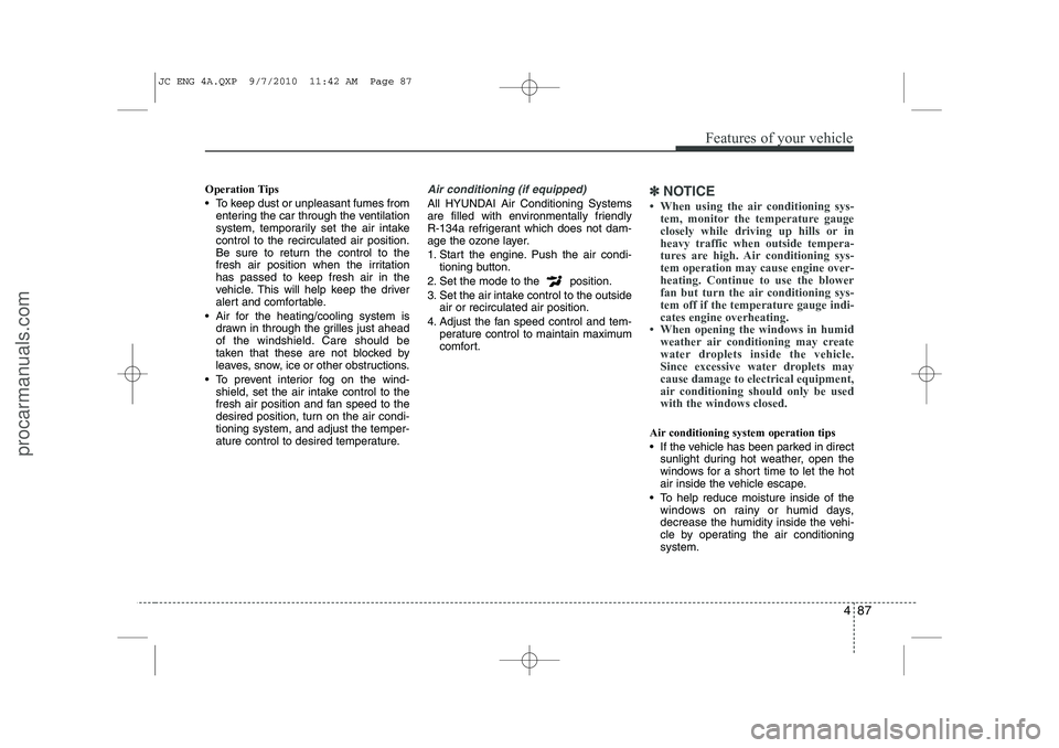 HYUNDAI IX20 2011 Owners Manual 487
Features of your vehicle
Operation Tips
To keep dust or unpleasant fumes fromentering the car through the ventilation
system, temporarily set the air intakecontrol to the recirculated air posi HYUNDAI IX20 2011 Owners Manual 487
Features of your vehicle
Operation Tips
To keep dust or unpleasant fumes fromentering the car through the ventilation
system, temporarily set the air intakecontrol to the recirculated air posi