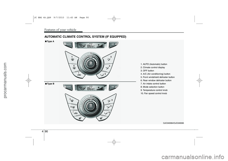 HYUNDAI IX20 2011 Owners Manual Features of your vehicle
90
4
AUTOMATIC CLIMATE CONTROL SYSTEM (IF EQUIPPED)
OJC040064/OJC040065
1. AUTO (Automatic) button
2. Climate control display
3. OFF button
4. A/C (Air conditioning) button
5 HYUNDAI IX20 2011 Owners Manual Features of your vehicle
90
4
AUTOMATIC CLIMATE CONTROL SYSTEM (IF EQUIPPED)
OJC040064/OJC040065
1. AUTO (Automatic) button
2. Climate control display
3. OFF button
4. A/C (Air conditioning) button
5