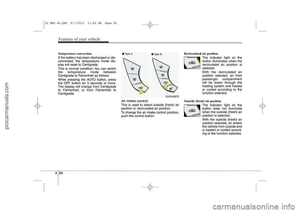 HYUNDAI IX20 2011 Owners Manual Features of your vehicle
94
4
Temperature conversion
If the battery has been discharged or dis-
connected, the temperature mode dis-
play will reset to Centigrade.
This is normal condition. You can HYUNDAI IX20 2011 Owners Manual Features of your vehicle
94
4
Temperature conversion
If the battery has been discharged or dis-
connected, the temperature mode dis-
play will reset to Centigrade.
This is normal condition. You can