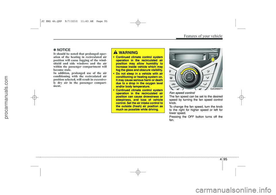 HYUNDAI IX20 2011 Owners Manual 495
Features of your vehicle
✽✽NOTICE
It should be noted that prolonged oper-
ation of the heating in recirculated airposition will cause fogging of the wind-shield and side windows and the air
w HYUNDAI IX20 2011 Owners Manual 495
Features of your vehicle
✽✽NOTICE
It should be noted that prolonged oper-
ation of the heating in recirculated airposition will cause fogging of the wind-shield and side windows and the air
w