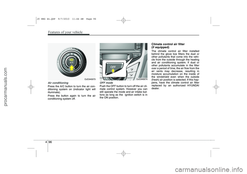 HYUNDAI IX20 2011  Owners Manual Features of your vehicle
96
4
Air conditioning
Press the A/C button to turn the air con- ditioning system on (indicator light willilluminate). 
Press the button again to turn the air 
conditioning sys