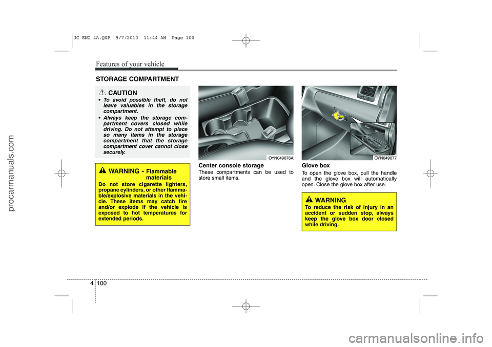 HYUNDAI IX20 2011  Owners Manual Features of your vehicle
100
4
Center console storage 
These compartments can be used to 
store small items. Glove box 
To open the glove box, pull the handle 
and the glove box will automatically
ope