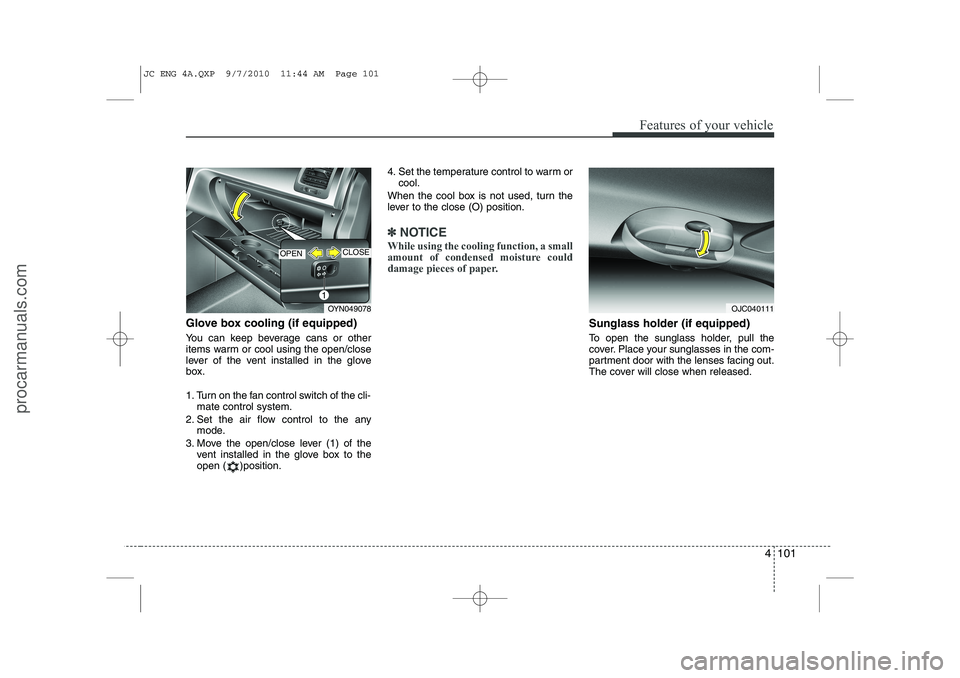 HYUNDAI IX20 2011 Owners Manual 4 101
Features of your vehicle
Glove box cooling (if equipped)
You can keep beverage cans or other
items warm or cool using the open/close
lever of the vent installed in the glove
box.
1. Turn on t HYUNDAI IX20 2011 Owners Manual 4 101
Features of your vehicle
Glove box cooling (if equipped)
You can keep beverage cans or other
items warm or cool using the open/close
lever of the vent installed in the glove
box.
1. Turn on t