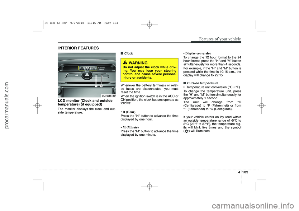 HYUNDAI IX20 2011 Owners Manual 4 103
Features of your vehicle
INTERIOR FEATURES
LCD monitor (Clock and outside temperature) (if equipped)
The monitor displays the clock and out-
side temperature.
■■Clock
Whenever the battery HYUNDAI IX20 2011 Owners Manual 4 103
Features of your vehicle
INTERIOR FEATURES
LCD monitor (Clock and outside temperature) (if equipped)
The monitor displays the clock and out-
side temperature.
■■Clock
Whenever the battery