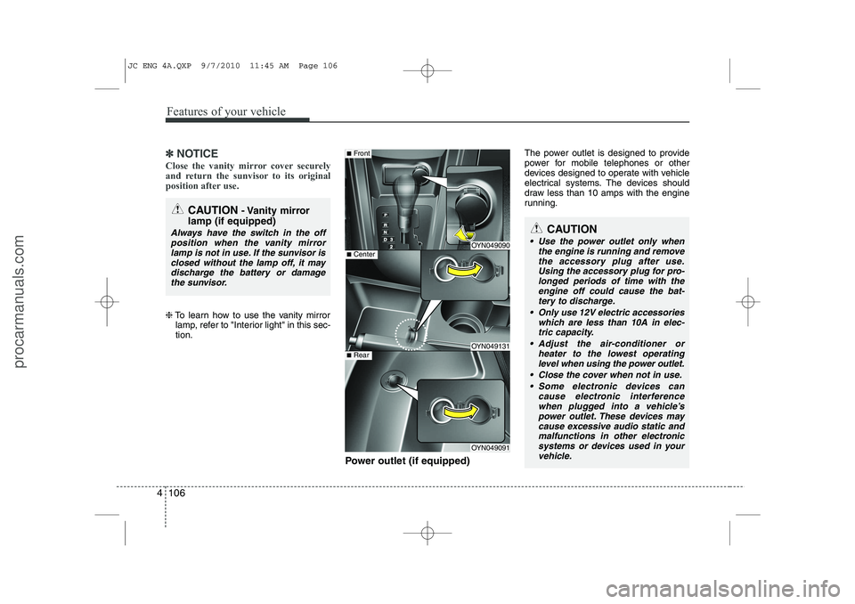 HYUNDAI IX20 2011 Owners Manual Features of your vehicle
106
4
✽✽
NOTICE
Close the vanity mirror cover securely
and return the sunvisor to its original
position after use.
❈ To learn how to use the vanity mirror
lamp, refer HYUNDAI IX20 2011 Owners Manual Features of your vehicle
106
4
✽✽
NOTICE
Close the vanity mirror cover securely
and return the sunvisor to its original
position after use.
❈ To learn how to use the vanity mirror
lamp, refer