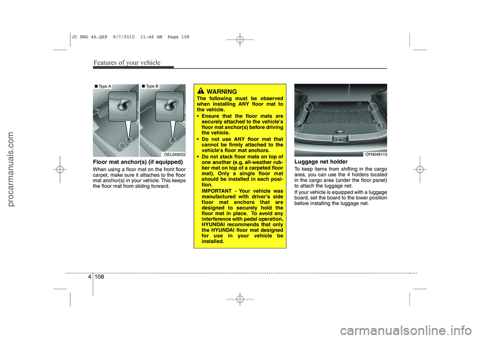 HYUNDAI IX20 2011 Owners Manual Features of your vehicle
108
4
Floor mat anchor(s) (if equipped) When using a floor mat on the front floor
carpet, make sure it attaches to the floor
mat anchor(s) in your vehicle. This keeps
the flo HYUNDAI IX20 2011 Owners Manual Features of your vehicle
108
4
Floor mat anchor(s) (if equipped) When using a floor mat on the front floor
carpet, make sure it attaches to the floor
mat anchor(s) in your vehicle. This keeps
the flo