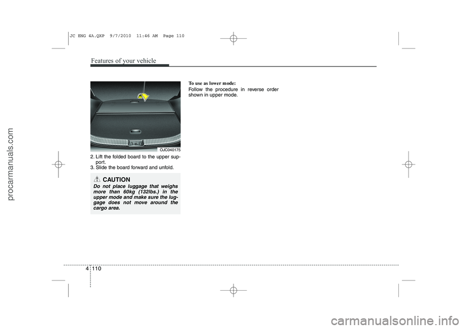 HYUNDAI IX20 2011 Owners Manual 2. Lift the folded board to the upper sup-port.
3. Slide the board forward and unfold. To use as lower mode:
Follow the procedure in reverse order
shown in upper mode.
4 110
Features of your vehicle HYUNDAI IX20 2011 Owners Manual 2. Lift the folded board to the upper sup-port.
3. Slide the board forward and unfold. To use as lower mode:
Follow the procedure in reverse order
shown in upper mode.
4 110
Features of your vehicle