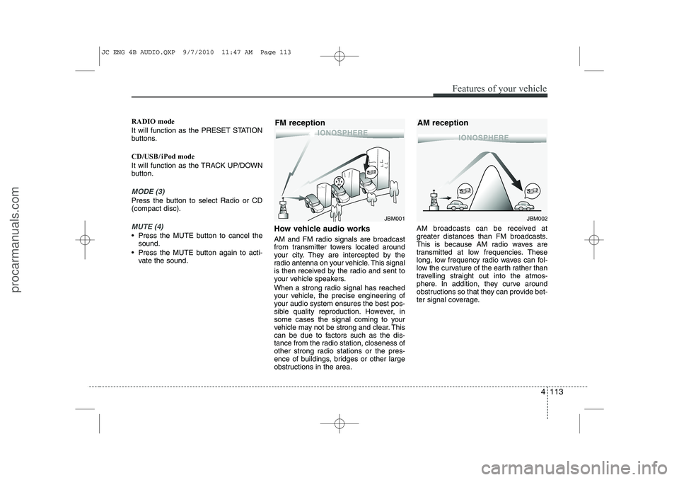 HYUNDAI IX20 2011 Owners Manual 4 113
Features of your vehicle
RADIO mode
It will function as the PRESET STATION
buttons.
CD/USB / iPod mode
It will function as the TRACK UP/DOWN
button.
MODE (3)
Press the button to select Radi HYUNDAI IX20 2011 Owners Manual 4 113
Features of your vehicle
RADIO mode
It will function as the PRESET STATION
buttons.
CD/USB / iPod mode
It will function as the TRACK UP/DOWN
button.
MODE (3)
Press the button to select Radi
