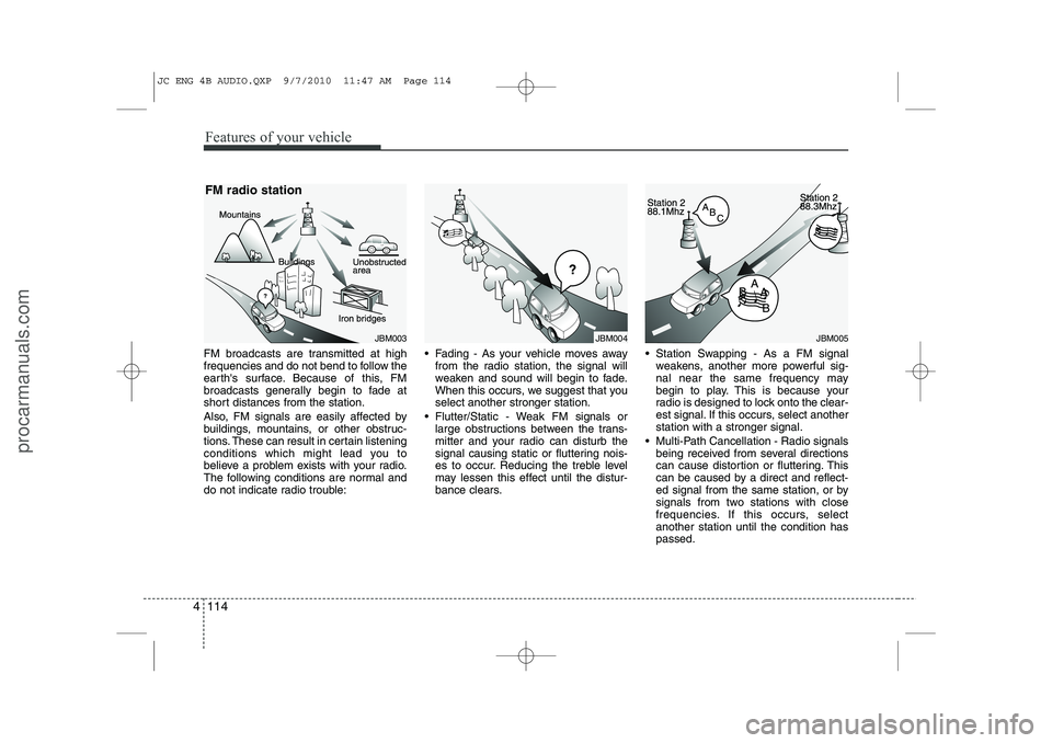 HYUNDAI IX20 2011 Owners Manual Features of your vehicle
114
4
FM broadcasts are transmitted at high
frequencies and do not bend to follow the
earths surface. Because of this, FM
broadcasts generally begin to fade at
short distanc HYUNDAI IX20 2011 Owners Manual Features of your vehicle
114
4
FM broadcasts are transmitted at high
frequencies and do not bend to follow the
earths surface. Because of this, FM
broadcasts generally begin to fade at
short distanc