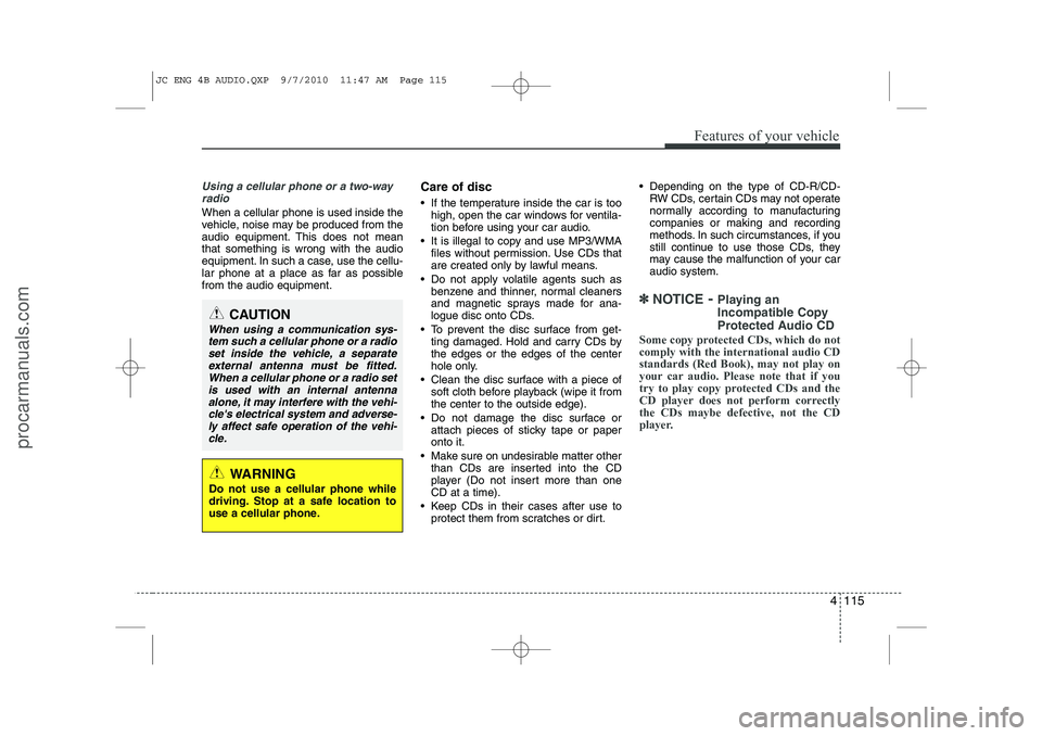 HYUNDAI IX20 2011 Owners Manual 4 115
Features of your vehicle
Using a cellular phone or a two-wayradio
When a cellular phone is used inside the
vehicle, noise may be produced from the
audio equipment. This does not meanthat som HYUNDAI IX20 2011 Owners Manual 4 115
Features of your vehicle
Using a cellular phone or a two-wayradio
When a cellular phone is used inside the
vehicle, noise may be produced from the
audio equipment. This does not meanthat som