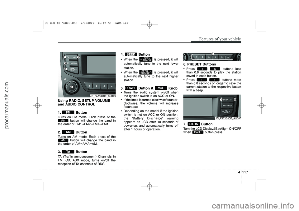 HYUNDAI IX20 2011 Owners Manual 4 117
Features of your vehicle
Using RADIO, SETUP, VOLUME
and AUDIO CONTROL
1. Button
Turns on FM mode. Each press of thebutton will change the band in
the order of FM1 ➟FM2 ➟FMA ➟FM1...
2. HYUNDAI IX20 2011 Owners Manual 4 117
Features of your vehicle
Using RADIO, SETUP, VOLUME
and AUDIO CONTROL
1. Button
Turns on FM mode. Each press of thebutton will change the band in
the order of FM1 ➟FM2 ➟FMA ➟FM1...
2.