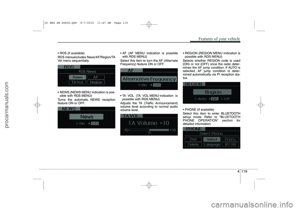 HYUNDAI IX20 2011 Owners Manual 4 119
Features of your vehicle
RDS (if available)
RDS menuancludes News/AF/Region/TA
Vol menu sequentially.
NEWS (NEWS MENU indication is pos-sible with RDS MENU)
Turns the automatic NEWS rece HYUNDAI IX20 2011 Owners Manual 4 119
Features of your vehicle
RDS (if available)
RDS menuancludes News/AF/Region/TA
Vol menu sequentially.
NEWS (NEWS MENU indication is pos-sible with RDS MENU)
Turns the automatic NEWS rece