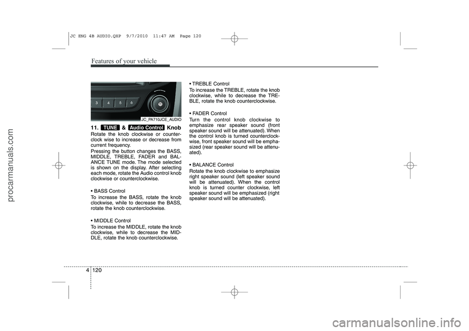 HYUNDAI IX20 2011 Owners Manual Features of your vehicle
120
4
11. & Knob
Rotate the knob clockwise or counter-
clock wise to increase or decrease from
current frequency.
Pressing the button changes the BASS,
MIDDLE, TREBLE, FAD HYUNDAI IX20 2011 Owners Manual Features of your vehicle
120
4
11. & Knob
Rotate the knob clockwise or counter-
clock wise to increase or decrease from
current frequency.
Pressing the button changes the BASS,
MIDDLE, TREBLE, FAD