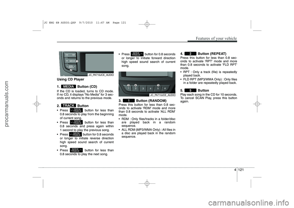 HYUNDAI IX20 2011 Owners Manual 4 121
Features of your vehicle
Using CD Player
1. Button (CD)
If the CD is loaded, turns to CD mode.
If no CD, it displays “No Media” for 3 sec-
onds and returns to the previous mode.
2. Butto HYUNDAI IX20 2011 Owners Manual 4 121
Features of your vehicle
Using CD Player
1. Button (CD)
If the CD is loaded, turns to CD mode.
If no CD, it displays “No Media” for 3 sec-
onds and returns to the previous mode.
2. Butto