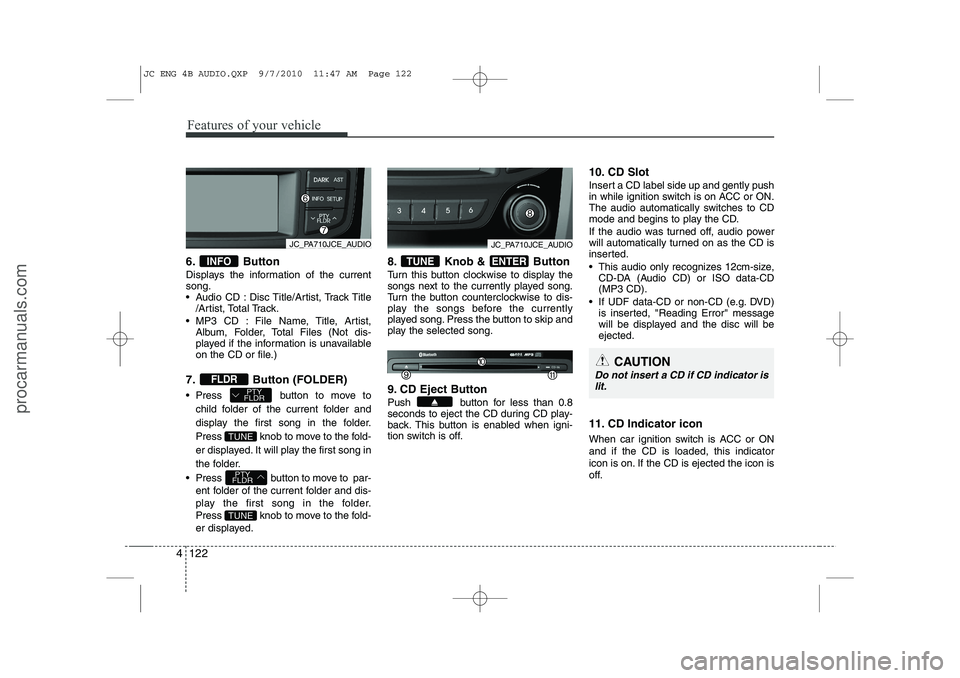 HYUNDAI IX20 2011 Owners Manual Features of your vehicle
122
4
6. Button
Displays the information of the current song.
Audio CD : Disc Title/Artist, Track Title
/Artist, Total Track.
MP3 CD : File Name, Title, Artist, Album, Fo HYUNDAI IX20 2011 Owners Manual Features of your vehicle
122
4
6. Button
Displays the information of the current song.
Audio CD : Disc Title/Artist, Track Title
/Artist, Total Track.
MP3 CD : File Name, Title, Artist, Album, Fo