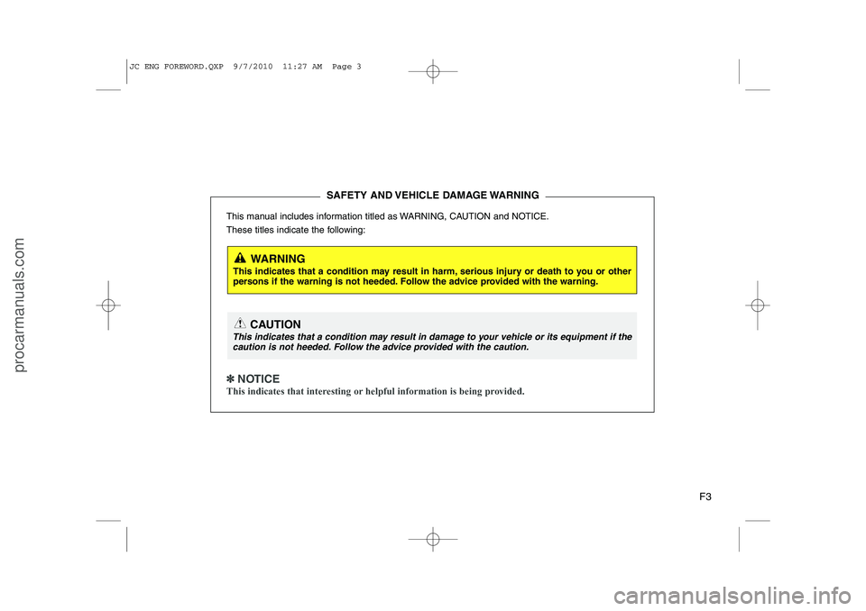 HYUNDAI IX20 2011  Owners Manual F3
This manual includes information titled as WARNING, CAUTION and NOTICE. 
These titles indicate the following:
✽✽
  
NOTICE
This indicates that interesting or helpful information is being provid