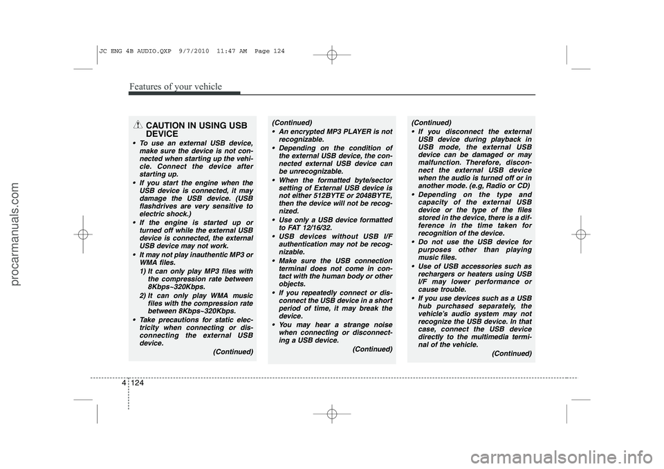 HYUNDAI IX20 2011 Owners Manual Features of your vehicle
124
4
CAUTION IN USING USB DEVICE
To use an external USB device,
make sure the device is not con-
nected when starting up the vehi-cle. Connect the device afterstarting up.
HYUNDAI IX20 2011 Owners Manual Features of your vehicle
124
4
CAUTION IN USING USB DEVICE
To use an external USB device,
make sure the device is not con-
nected when starting up the vehi-cle. Connect the device afterstarting up.