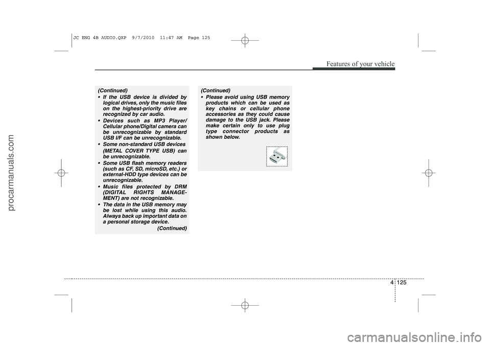 HYUNDAI IX20 2011 Owners Manual 4 125
Features of your vehicle
(Continued) If the USB device is divided by logical drives, only the music fileson the highest-priority drive arerecognized by car audio.
Devices such as MP3 Player/ HYUNDAI IX20 2011 Owners Manual 4 125
Features of your vehicle
(Continued) If the USB device is divided by logical drives, only the music fileson the highest-priority drive arerecognized by car audio.
Devices such as MP3 Player/