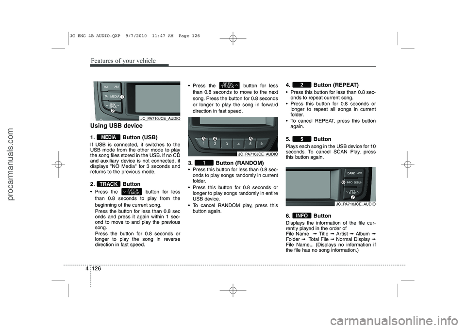 HYUNDAI IX20 2011 Owners Manual Features of your vehicle
126
4
Using USB device
1. Button (USB)
If USB is connected, it switches to the
USB mode from the other mode to play
the song files stored in the USB. If no CD
and auxiliary HYUNDAI IX20 2011 Owners Manual Features of your vehicle
126
4
Using USB device
1. Button (USB)
If USB is connected, it switches to the
USB mode from the other mode to play
the song files stored in the USB. If no CD
and auxiliary