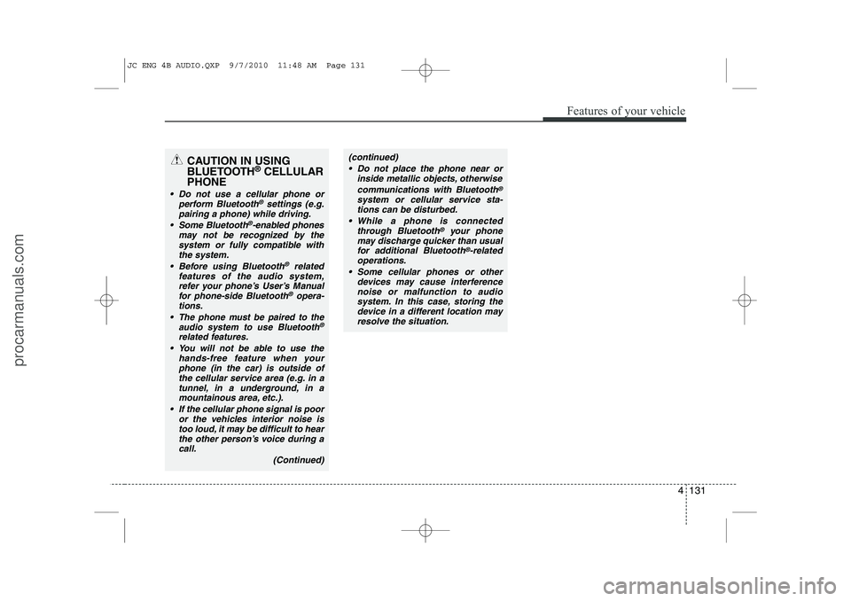 HYUNDAI IX20 2011 Owners Manual 4 131
Features of your vehicle
CAUTION IN USING
BLUETOOTH®
CELLULAR
PHONE
Do not use a cellular phone or perform Bluetooth®settings (e.g.
pairing a phone) while driving.
Some Bluetooth
®-enabl HYUNDAI IX20 2011 Owners Manual 4 131
Features of your vehicle
CAUTION IN USING
BLUETOOTH®
CELLULAR
PHONE
Do not use a cellular phone or perform Bluetooth®settings (e.g.
pairing a phone) while driving.
Some Bluetooth
®-enabl