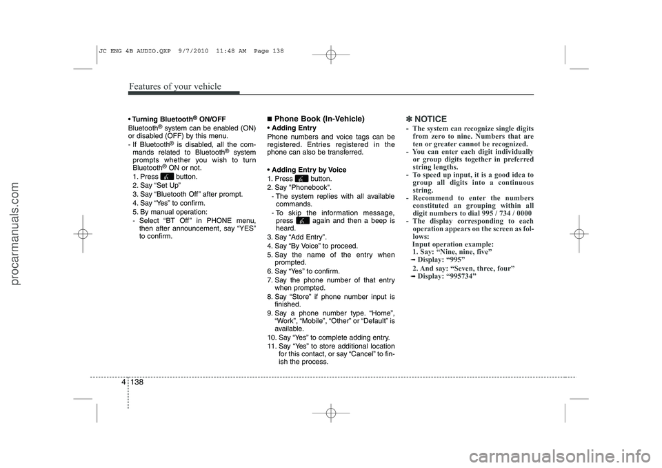 HYUNDAI IX20 2011 Owners Manual Features of your vehicle
138
4
Turning Bluetooth ®
ON/OFF
Bluetooth ®
system can be enabled (ON)
or disabled (OFF) by this menu.
- If Bluetooth ®
is disabled, all the com-
mands related to Blu HYUNDAI IX20 2011 Owners Manual Features of your vehicle
138
4
Turning Bluetooth ®
ON/OFF
Bluetooth ®
system can be enabled (ON)
or disabled (OFF) by this menu.
- If Bluetooth ®
is disabled, all the com-
mands related to Blu
