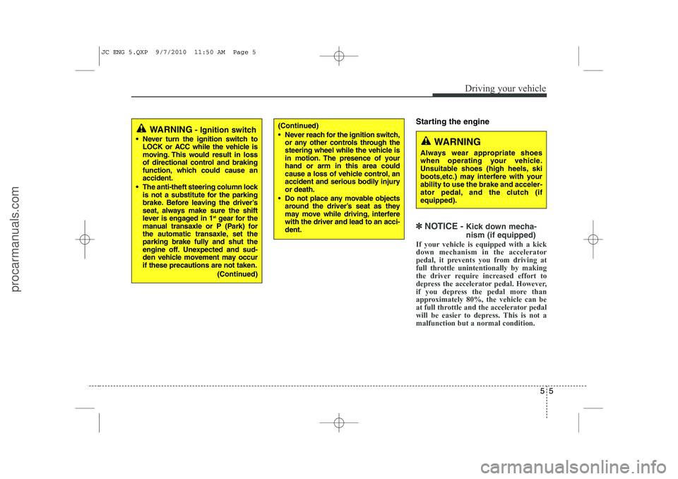 HYUNDAI IX20 2011 Owners Manual 55
Driving your vehicle
Starting the engine
✽✽
NOTICE - Kick down mecha- nism (if equipped)
If your vehicle is equipped with a kick down mechanism in the accelerator
pedal, it prevents you from HYUNDAI IX20 2011 Owners Manual 55
Driving your vehicle
Starting the engine
✽✽
NOTICE - Kick down mecha- nism (if equipped)
If your vehicle is equipped with a kick down mechanism in the accelerator
pedal, it prevents you from