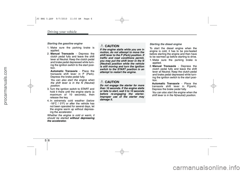 HYUNDAI IX20 2011 Owners Manual Driving your vehicle
6
5
Starting the gasoline engine
1. Make sure the parking brake is
applied.
2. Manual Transaxle - Depress the
clutch pedal fully and leave the shift
lever at Neutral. Keep the cl HYUNDAI IX20 2011 Owners Manual Driving your vehicle
6
5
Starting the gasoline engine
1. Make sure the parking brake is
applied.
2. Manual Transaxle - Depress the
clutch pedal fully and leave the shift
lever at Neutral. Keep the cl
