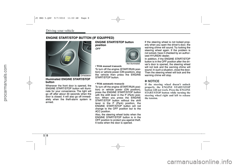 HYUNDAI IX20 2011 Owners Manual Driving your vehicle
8
5
Illuminated ENGINE START/STOP
button
Whenever the front door is opened, the
ENGINE START/STOP button will illumi-
nate for your convenience. The light willgo off after abou HYUNDAI IX20 2011 Owners Manual Driving your vehicle
8
5
Illuminated ENGINE START/STOP
button
Whenever the front door is opened, the
ENGINE START/STOP button will illumi-
nate for your convenience. The light willgo off after abou