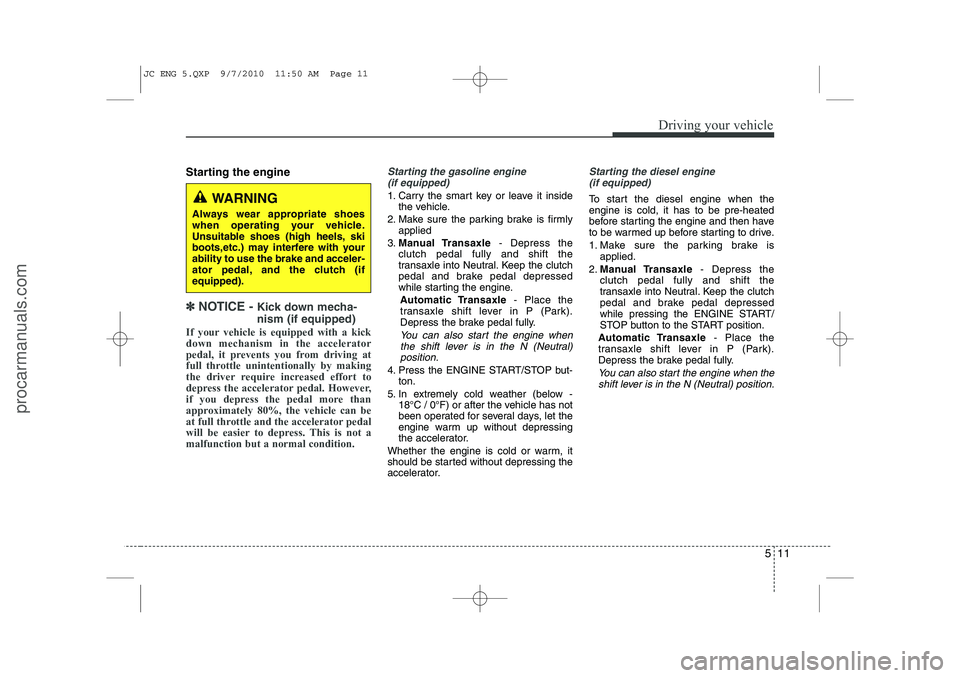 HYUNDAI IX20 2011 Owners Manual 511
Driving your vehicle
Starting the engine
✽✽
NOTICE - Kick down mecha- nism (if equipped)
If your vehicle is equipped with a kick down mechanism in the accelerator
pedal, it prevents you fro HYUNDAI IX20 2011 Owners Manual 511
Driving your vehicle
Starting the engine
✽✽
NOTICE - Kick down mecha- nism (if equipped)
If your vehicle is equipped with a kick down mechanism in the accelerator
pedal, it prevents you fro