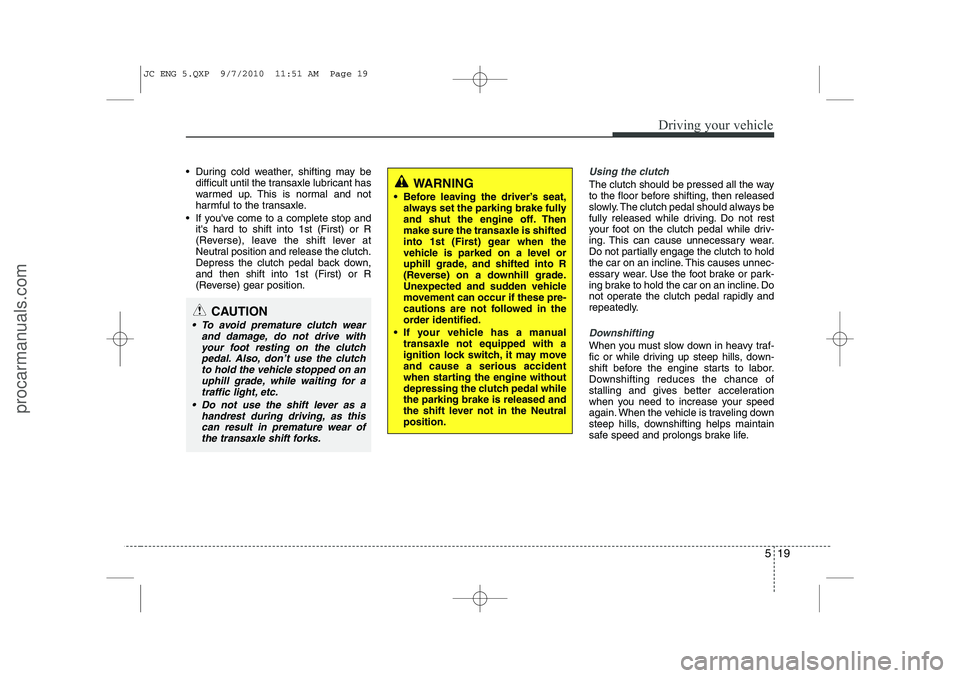 HYUNDAI IX20 2011 Owners Manual 519
Driving your vehicle
During cold weather, shifting may bedifficult until the transaxle lubricant has
warmed up. This is normal and not
harmful to the transaxle.
If youve come to a complete s HYUNDAI IX20 2011 Owners Manual 519
Driving your vehicle
During cold weather, shifting may bedifficult until the transaxle lubricant has
warmed up. This is normal and not
harmful to the transaxle.
If youve come to a complete s