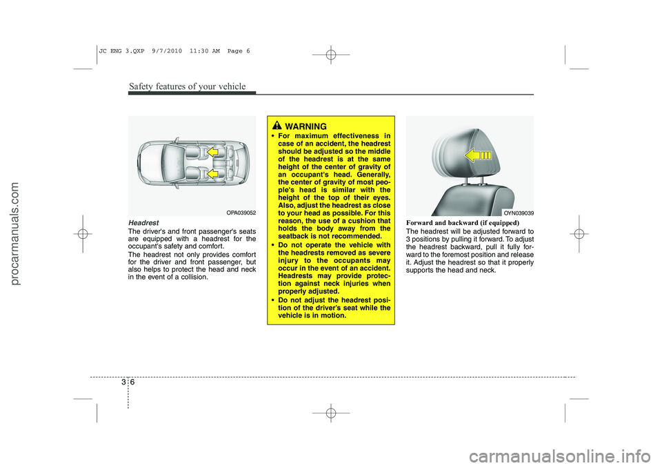 HYUNDAI IX20 2011 Owners Manual Safety features of your vehicle
6
3
Headrest
The drivers and front passengers seats
are equipped with a headrest for the
occupants safety and comfort.
The headrest not only provides comfort
for HYUNDAI IX20 2011 Owners Manual Safety features of your vehicle
6
3
Headrest
The drivers and front passengers seats
are equipped with a headrest for the
occupants safety and comfort.
The headrest not only provides comfort
for