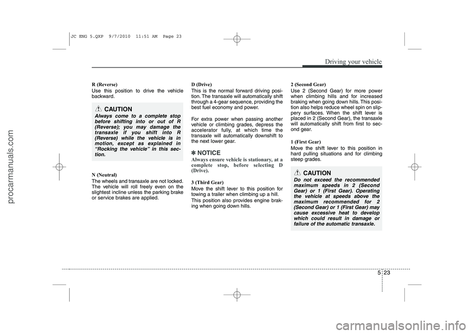 HYUNDAI IX20 2011 Owners Manual 523
Driving your vehicle
R (Reverse)
Use this position to drive the vehicle
backward. N (Neutral)
The wheels and transaxle are not locked.
The vehicle will roll freely even on the
slightest inclin HYUNDAI IX20 2011 Owners Manual 523
Driving your vehicle
R (Reverse)
Use this position to drive the vehicle
backward. N (Neutral)
The wheels and transaxle are not locked.
The vehicle will roll freely even on the
slightest inclin