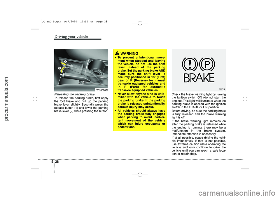 HYUNDAI IX20 2011 Owners Manual Driving your vehicle
28
5
Releasing the parking brake
To release the parking brake, first apply
the foot brake and pull up the parking
brake lever slightly. Secondly press the
release button (1) and HYUNDAI IX20 2011 Owners Manual Driving your vehicle
28
5
Releasing the parking brake
To release the parking brake, first apply
the foot brake and pull up the parking
brake lever slightly. Secondly press the
release button (1) and