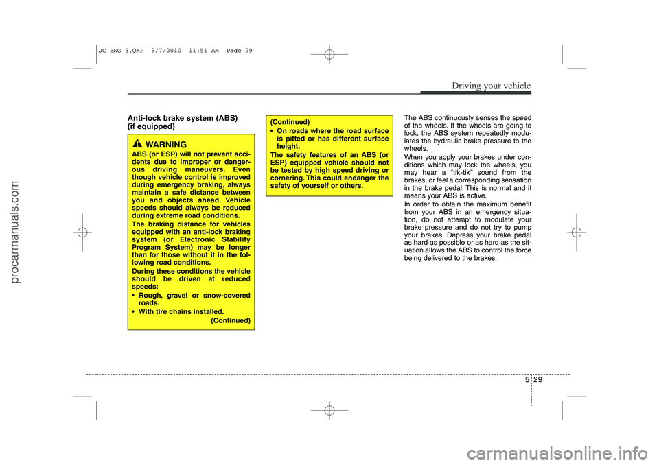 HYUNDAI IX20 2011 Owners Manual 529
Driving your vehicle
Anti-lock brake system (ABS) (if equipped)The ABS continuously senses the speed
of the wheels. If the wheels are going to
lock, the ABS system repeatedly modu-
lates the hydr HYUNDAI IX20 2011 Owners Manual 529
Driving your vehicle
Anti-lock brake system (ABS) (if equipped)The ABS continuously senses the speed
of the wheels. If the wheels are going to
lock, the ABS system repeatedly modu-
lates the hydr