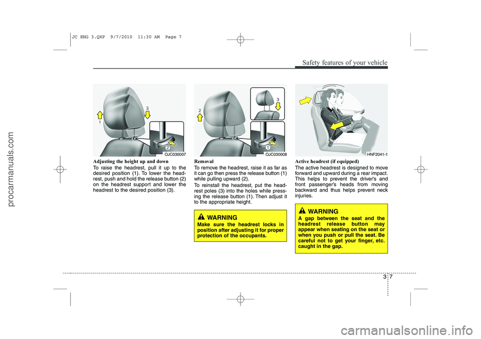 HYUNDAI IX20 2011 Owners Manual 37
Safety features of your vehicle
Adjusting the height up and down
To raise the headrest, pull it up to the
desired position (1). To lower the head-
rest, push and hold the release button (2)
on th HYUNDAI IX20 2011 Owners Manual 37
Safety features of your vehicle
Adjusting the height up and down
To raise the headrest, pull it up to the
desired position (1). To lower the head-
rest, push and hold the release button (2)
on th