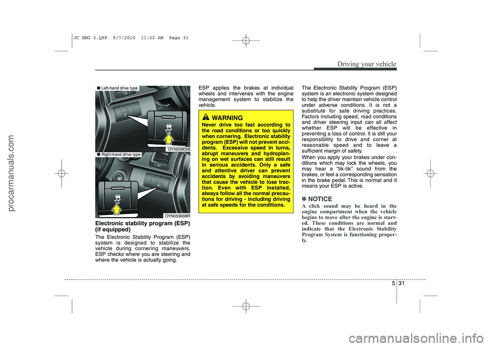 HYUNDAI IX20 2011 Owners Manual 531
Driving your vehicle
Electronic stability program (ESP) (if equipped)
The Electronic Stability Program (ESP)
system is designed to stabilize the
vehicle during cornering maneuvers.
ESP checks wh HYUNDAI IX20 2011 Owners Manual 531
Driving your vehicle
Electronic stability program (ESP) (if equipped)
The Electronic Stability Program (ESP)
system is designed to stabilize the
vehicle during cornering maneuvers.
ESP checks wh