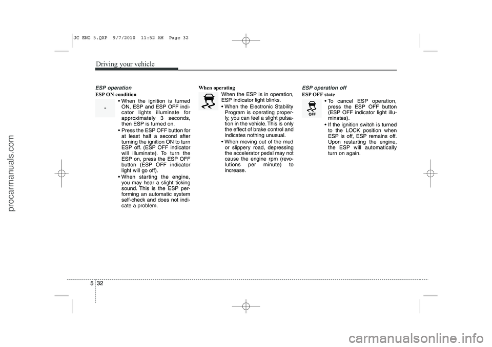 HYUNDAI IX20 2011 Owners Manual Driving your vehicle
32
5
ESP operation
ESP ON condition
When the ignition is turnedON, ESP and ESP OFF indi-
cator lights illuminate for
approximately 3 seconds,
then ESP is turned on.
Press th HYUNDAI IX20 2011 Owners Manual Driving your vehicle
32
5
ESP operation
ESP ON condition
When the ignition is turnedON, ESP and ESP OFF indi-
cator lights illuminate for
approximately 3 seconds,
then ESP is turned on.
Press th
