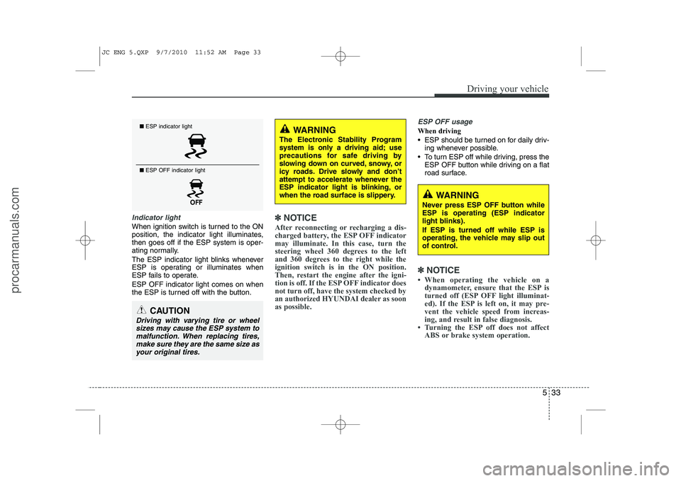 HYUNDAI IX20 2011 Owners Manual 533
Driving your vehicle
Indicator light
When ignition switch is turned to the ON
position, the indicator light illuminates,then goes off if the ESP system is oper-
ating normally.
The ESP indicator HYUNDAI IX20 2011 Owners Manual 533
Driving your vehicle
Indicator light
When ignition switch is turned to the ON
position, the indicator light illuminates,then goes off if the ESP system is oper-
ating normally.
The ESP indicator