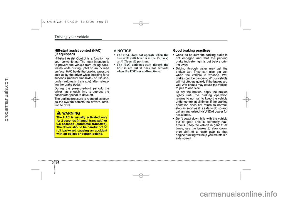HYUNDAI IX20 2011 Owners Manual Driving your vehicle
34
5
Hill-start assist control (HAC) (if equipped)
Hill-start Assist Control is a function for
your convenience. The main intention is
to prevent the vehicle from rolling back HYUNDAI IX20 2011 Owners Manual Driving your vehicle
34
5
Hill-start assist control (HAC) (if equipped)
Hill-start Assist Control is a function for
your convenience. The main intention is
to prevent the vehicle from rolling back