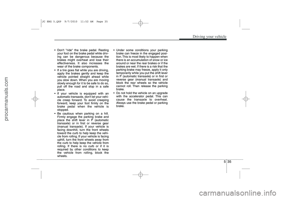 HYUNDAI IX20 2011 Owners Manual 535
Driving your vehicle
Dont "ride" the brake pedal. Restingyour foot on the brake pedal while driv- ing can be dangerous because the
brakes might overheat and lose their
effectiveness. It also in HYUNDAI IX20 2011 Owners Manual 535
Driving your vehicle
Dont "ride" the brake pedal. Restingyour foot on the brake pedal while driv- ing can be dangerous because the
brakes might overheat and lose their
effectiveness. It also in