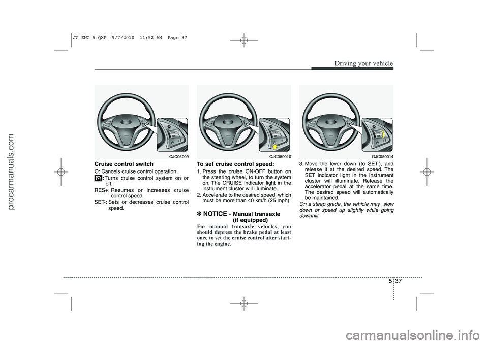HYUNDAI IX20 2011 Owners Manual 537
Driving your vehicle
Cruise control switch
O: Cancels cruise control operation.: Turns cruise control system on oroff.
RES+: Resumes or increases cruise control speed.
SET-: Sets or decreases cru HYUNDAI IX20 2011 Owners Manual 537
Driving your vehicle
Cruise control switch
O: Cancels cruise control operation.: Turns cruise control system on oroff.
RES+: Resumes or increases cruise control speed.
SET-: Sets or decreases cru