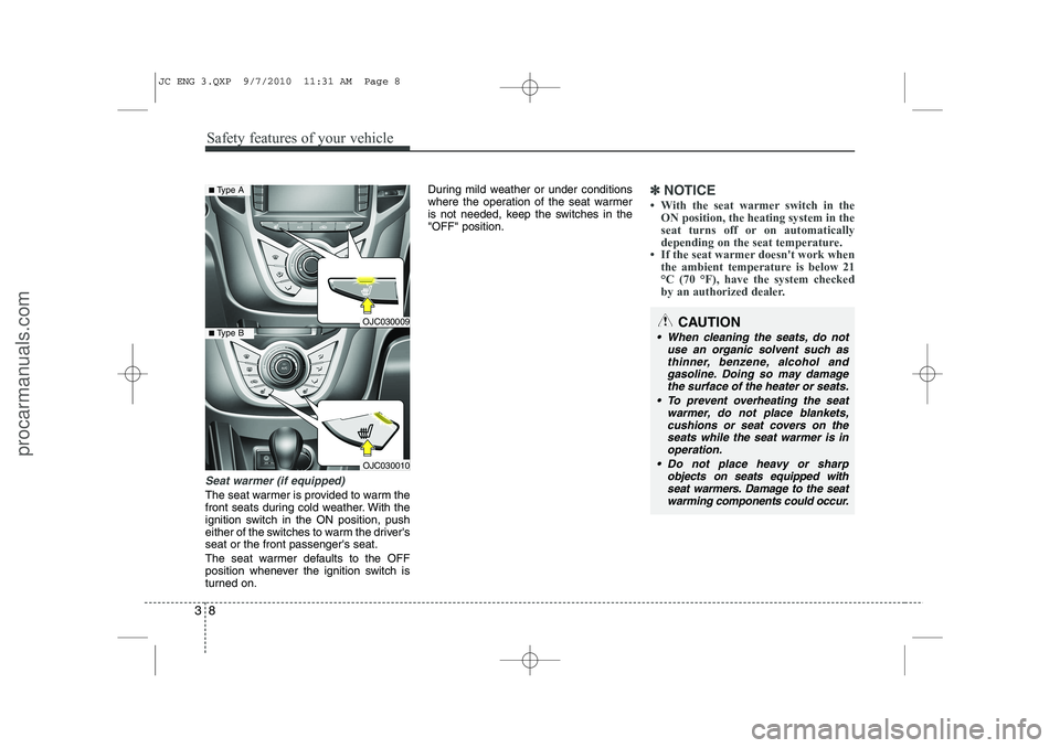 HYUNDAI IX20 2011 Owners Manual Safety features of your vehicle
8
3
Seat warmer (if equipped)
The seat warmer is provided to warm the
front seats during cold weather. With the
ignition switch in the ON position, push
either of the HYUNDAI IX20 2011 Owners Manual Safety features of your vehicle
8
3
Seat warmer (if equipped)
The seat warmer is provided to warm the
front seats during cold weather. With the
ignition switch in the ON position, push
either of the