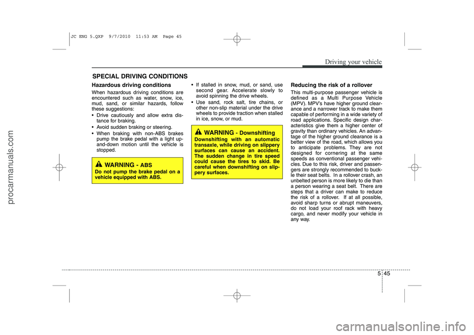 HYUNDAI IX20 2011 Owners Manual 545
Driving your vehicle
Hazardous driving conditions
When hazardous driving conditions are
encountered such as water, snow, ice,
mud, sand, or similar hazards, followthese suggestions:
Drive c HYUNDAI IX20 2011 Owners Manual 545
Driving your vehicle
Hazardous driving conditions
When hazardous driving conditions are
encountered such as water, snow, ice,
mud, sand, or similar hazards, followthese suggestions:
Drive c