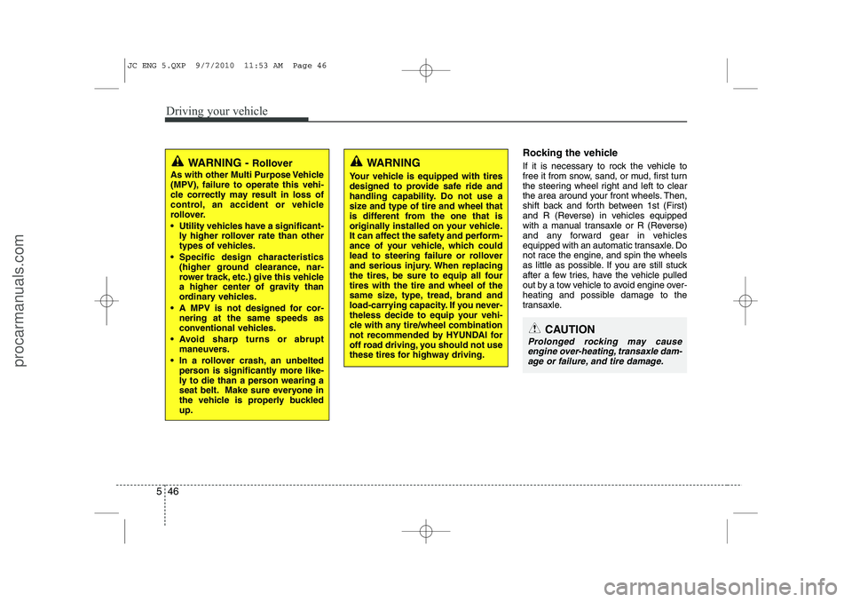 HYUNDAI IX20 2011 Owners Manual Driving your vehicle
46
5
Rocking the vehicle
If it is necessary to rock the vehicle to
free it from snow, sand, or mud, first turn
the steering wheel right and left to clear
the area around your HYUNDAI IX20 2011 Owners Manual Driving your vehicle
46
5
Rocking the vehicle
If it is necessary to rock the vehicle to
free it from snow, sand, or mud, first turn
the steering wheel right and left to clear
the area around your