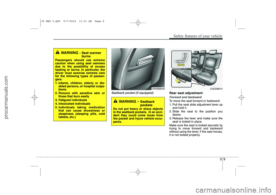 HYUNDAI IX20 2011 Owners Manual 39
Safety features of your vehicle
Seatback pocket (if equipped)Rear seat adjustment
Forward and backward
To move the seat forward or backward:
1. Pull the seat slide adjustment lever upand hold it.
HYUNDAI IX20 2011 Owners Manual 39
Safety features of your vehicle
Seatback pocket (if equipped)Rear seat adjustment
Forward and backward
To move the seat forward or backward:
1. Pull the seat slide adjustment lever upand hold it.