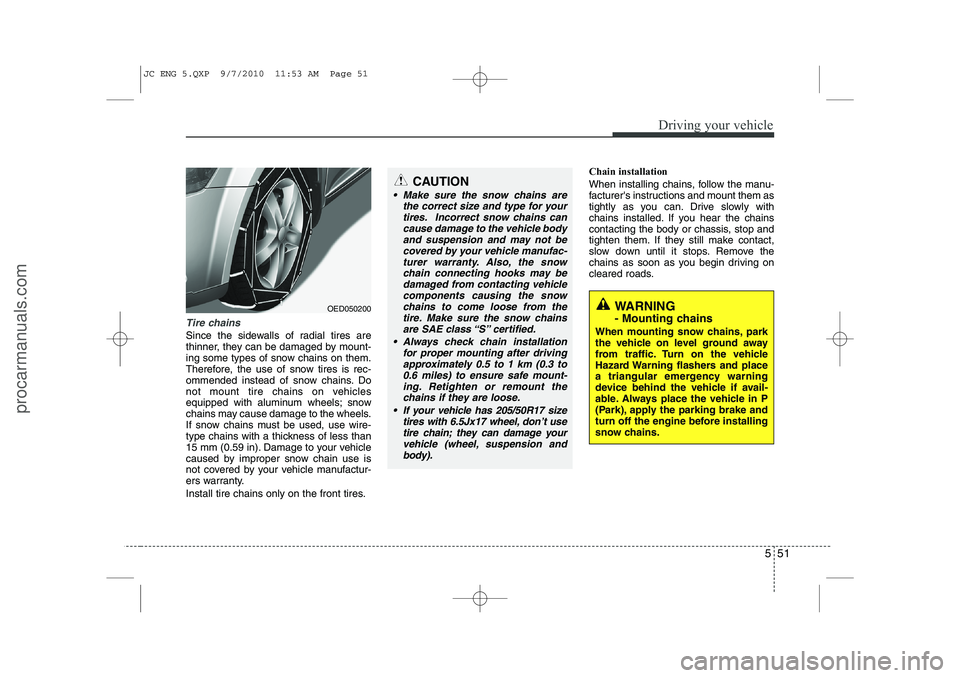 HYUNDAI IX20 2011 Owners Manual 551
Driving your vehicle
Tire chains
Since the sidewalls of radial tires are
thinner, they can be damaged by mount-
ing some types of snow chains on them.
Therefore, the use of snow tires is rec-
om HYUNDAI IX20 2011 Owners Manual 551
Driving your vehicle
Tire chains
Since the sidewalls of radial tires are
thinner, they can be damaged by mount-
ing some types of snow chains on them.
Therefore, the use of snow tires is rec-
om