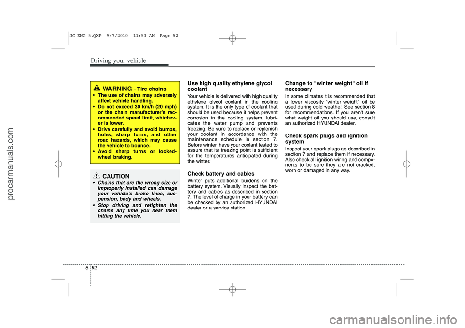 HYUNDAI IX20 2011 Owners Manual Driving your vehicle
52
5
Use high quality ethylene glycol coolant
Your vehicle is delivered with high quality
ethylene glycol coolant in the cooling
system. It is the only type of coolant that
shou HYUNDAI IX20 2011 Owners Manual Driving your vehicle
52
5
Use high quality ethylene glycol coolant
Your vehicle is delivered with high quality
ethylene glycol coolant in the cooling
system. It is the only type of coolant that
shou