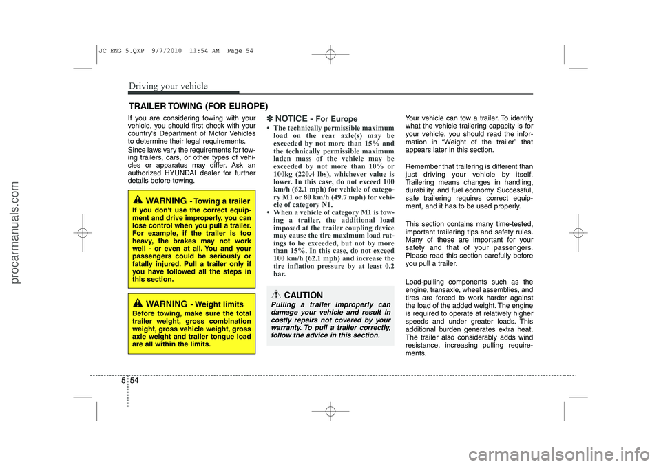 HYUNDAI IX20 2011 Owners Manual Driving your vehicle
54
5
If you are considering towing with your
vehicle, you should first check with your
countrys Department of Motor Vehicles
to determine their legal requirements.
Since laws v HYUNDAI IX20 2011 Owners Manual Driving your vehicle
54
5
If you are considering towing with your
vehicle, you should first check with your
countrys Department of Motor Vehicles
to determine their legal requirements.
Since laws v