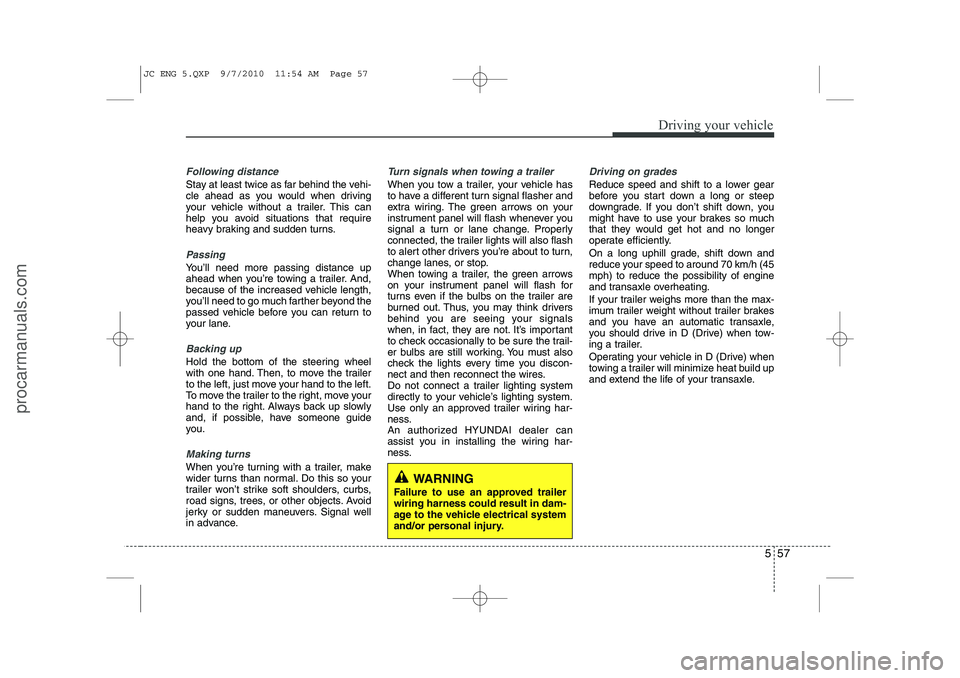 HYUNDAI IX20 2011 Owners Manual 557
Driving your vehicle
Following distance
Stay at least twice as far behind the vehi-
cle ahead as you would when driving
your vehicle without a trailer. This can
help you avoid situations that re HYUNDAI IX20 2011 Owners Manual 557
Driving your vehicle
Following distance
Stay at least twice as far behind the vehi-
cle ahead as you would when driving
your vehicle without a trailer. This can
help you avoid situations that re